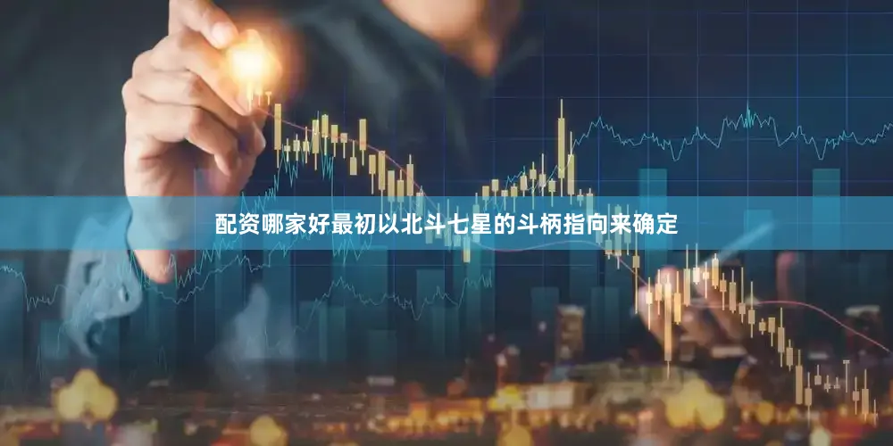 配资哪家好最初以北斗七星的斗柄指向来确定