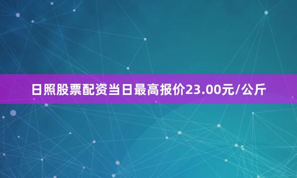 日照股票配资当日最高报价23.00元/公斤