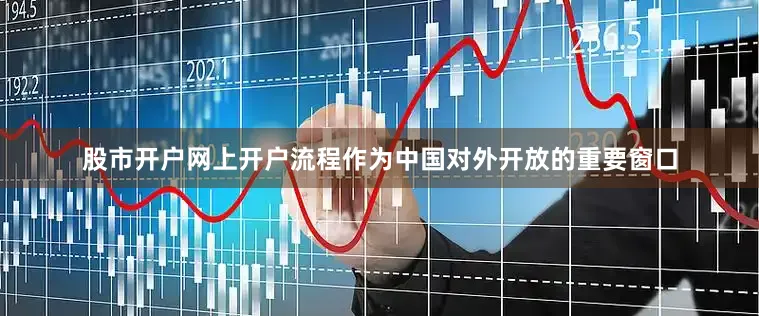 股市开户网上开户流程作为中国对外开放的重要窗口