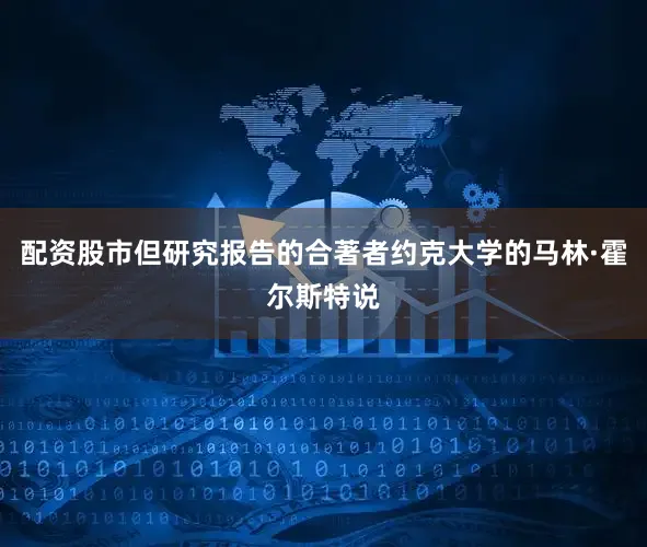 配资股市但研究报告的合著者约克大学的马林·霍尔斯特说