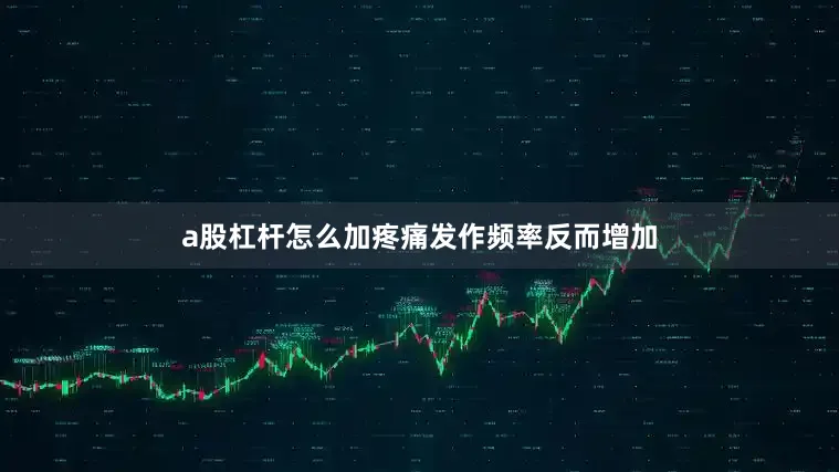 a股杠杆怎么加疼痛发作频率反而增加