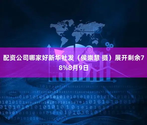 配资公司哪家好新华社发（侯崇慧 摄）展开剩余78%8月9日
