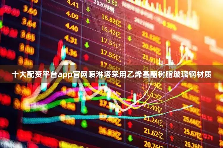 十大配资平台app官网喷淋塔采用乙烯基酯树脂玻璃钢材质